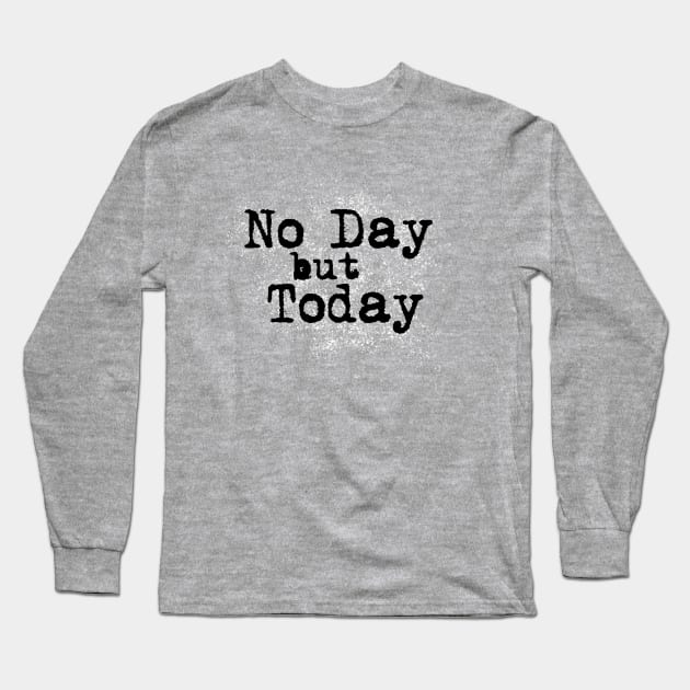 No Day but Today Long Sleeve T-Shirt by OffBookDesigns